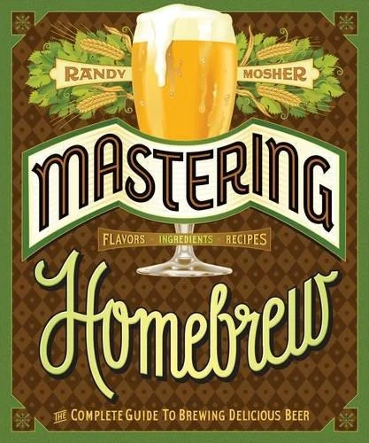 Mastering Home Brew : The Complete Guide to Brewing Delicious Beer