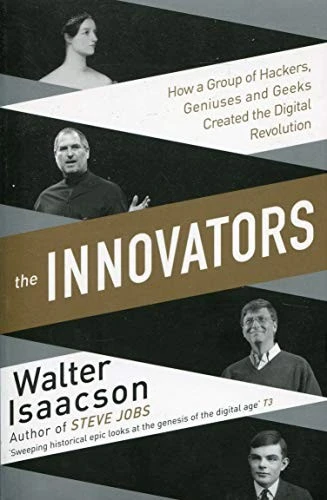 Innovators : How a Group of Inventors, Hackers, Geniuses and Geeks Created the Digital Revolution