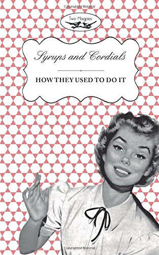 Syrups and Cordials - How They Used To Do It