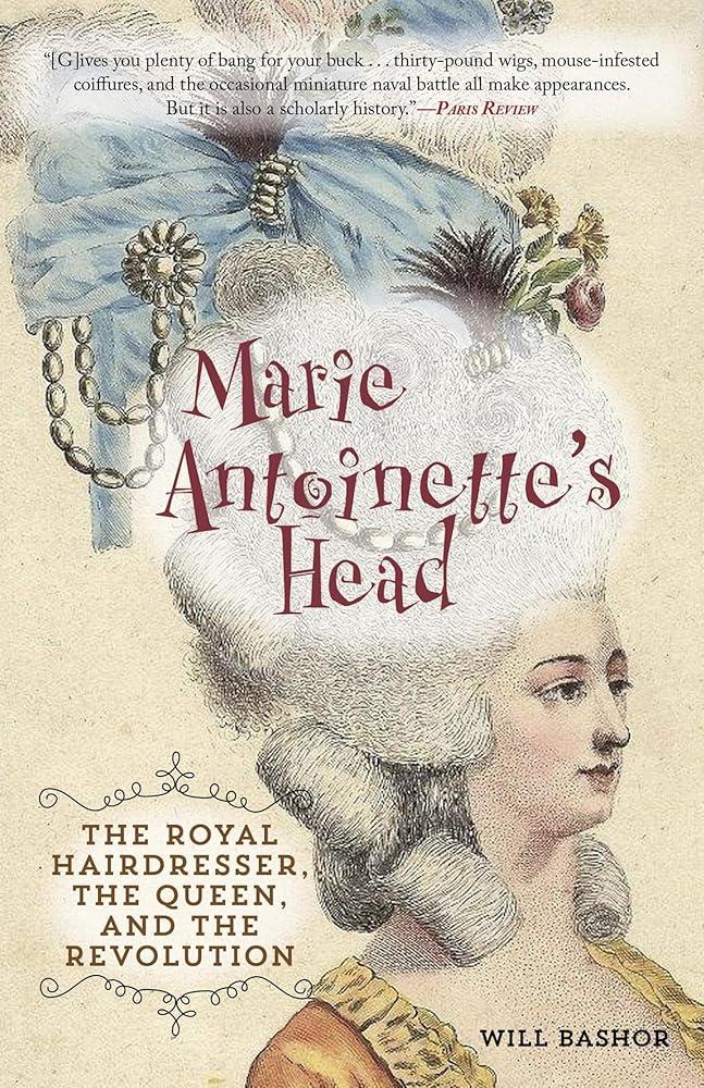 Marie Antoinette's Head : The Royal Hairdresser, the Queen, and the Revolution