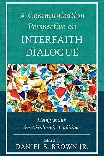 A Communication Perspective on Interfaith Dialogue : Living Within the Abrahamic Traditions