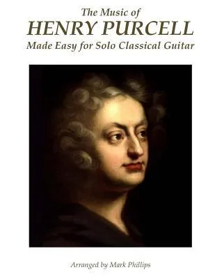 The Music of Henry Purcell Made Easy for Solo Classical Guitar
