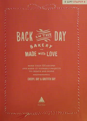 Back in the Day Bakery Made with Love : More than 100 Recipes and Make-It-Yourself Projects to Create and Share