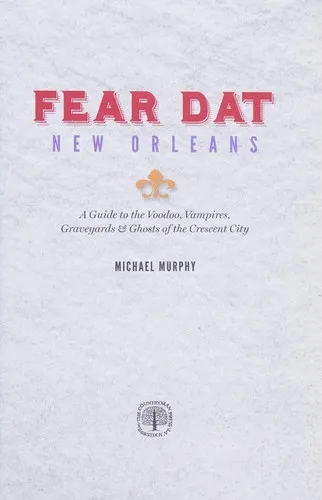 Fear Dat New Orleans : A Guide to the Voodoo, Vampires, Graveyards & Ghosts of the Crescent City