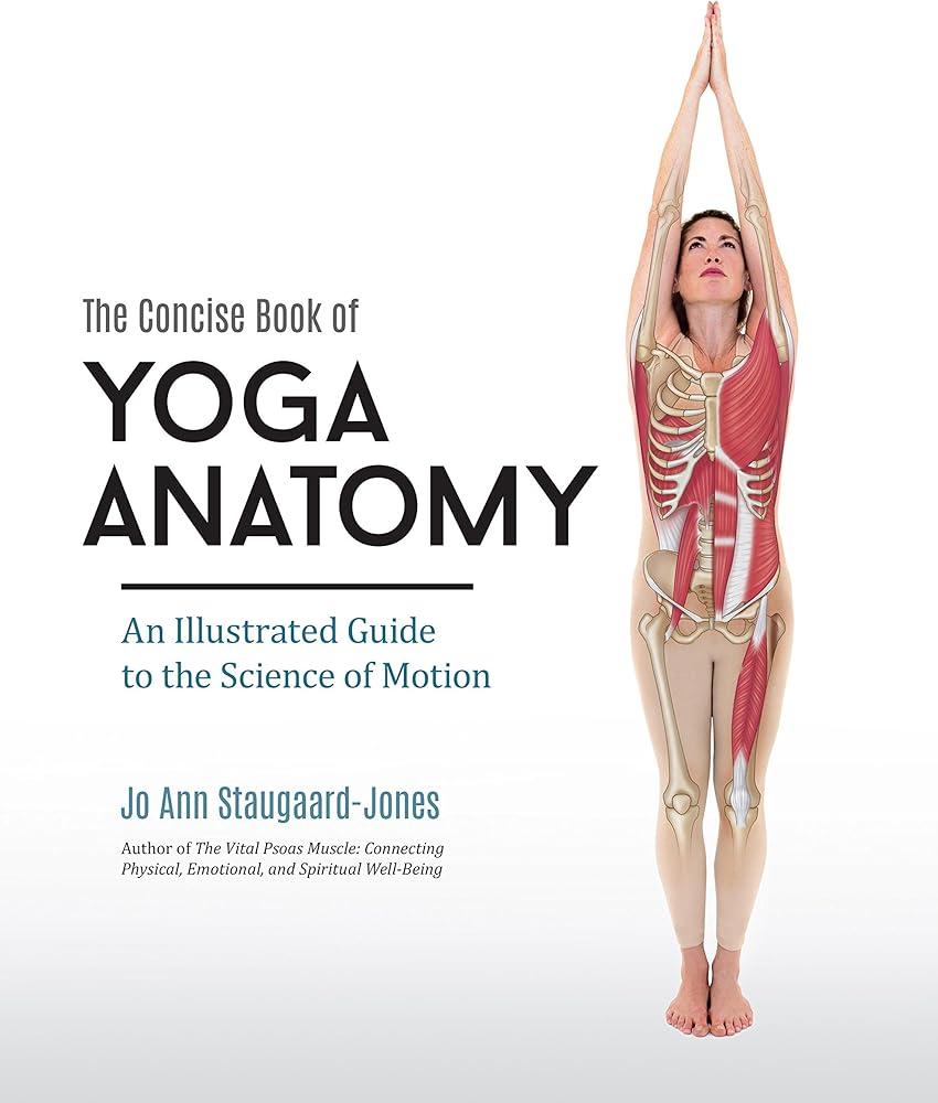 Concise Book of Yoga Anatomy : An Illustrated Guide to the Science of Motion