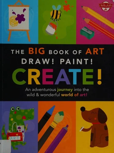 The Big Book of Art: Draw! Paint! Create! : An adventurous journey into the wild & wonderful world of art!