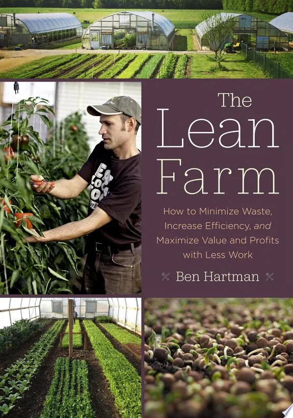 The Lean Farm : How to Minimize Waste, Increase Efficiency, and Maximize Value and Profits with Less Work