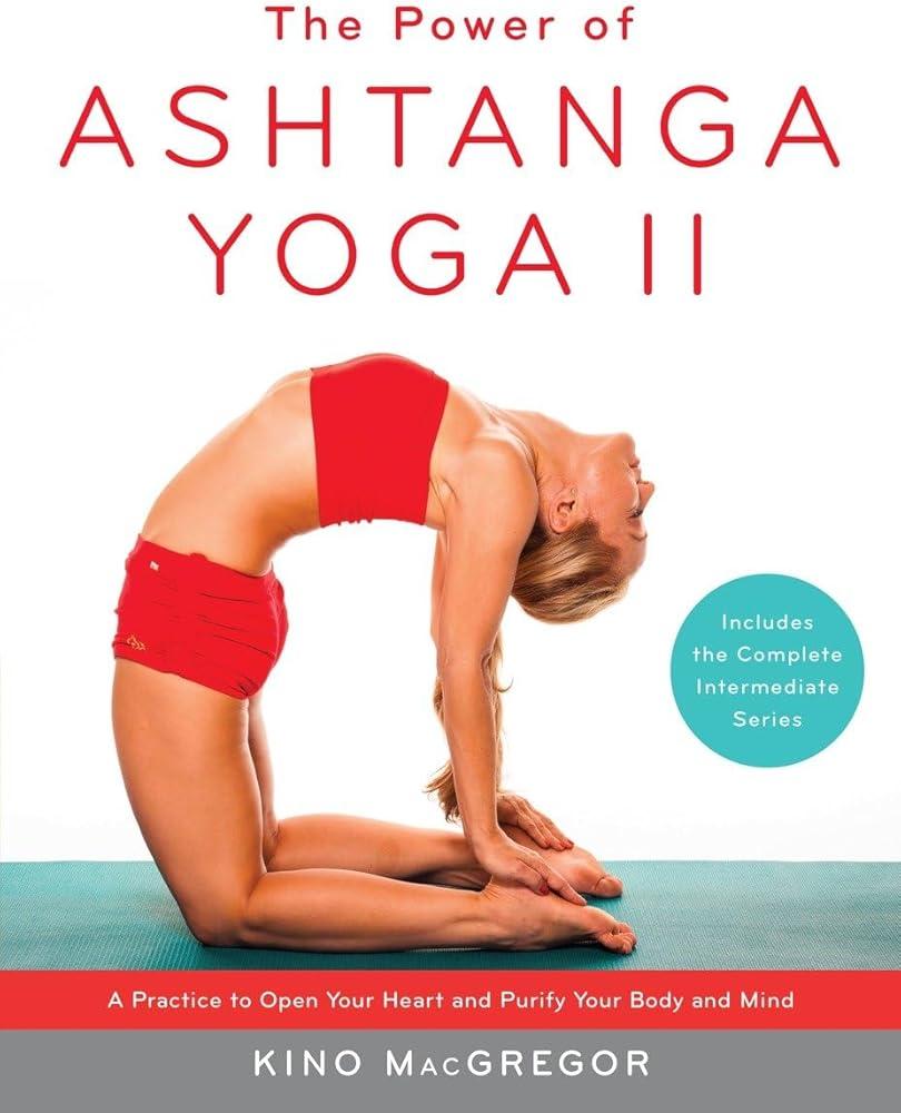 The Power of Ashtanga Yoga II: The Intermediate Series : A Practice to Open Your Heart and Purify Your Body and Mind