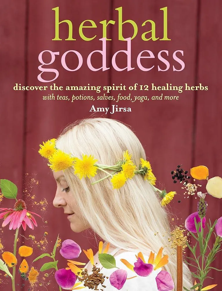 Herbal Goddess : Discover the Amazing Spirit of 12 Healing Herbs with Teas, Potions, Salves, Food, Yoga, and More