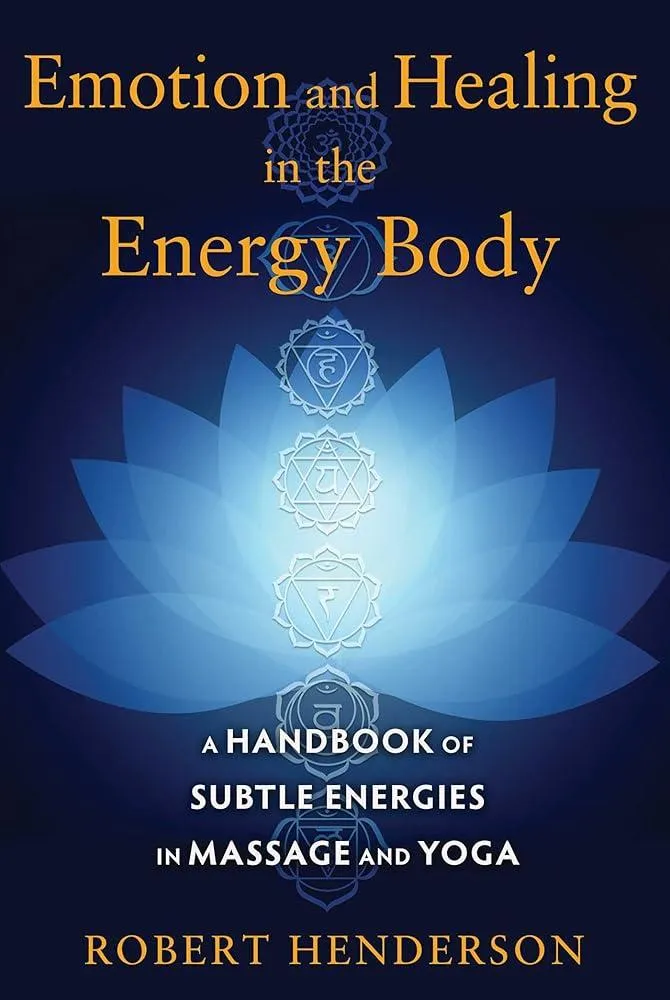 Emotion and Healing in the Energy Body : A Handbook of Subtle Energies in Massage and Yoga