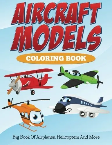 Aircraft Models Coloring Book : Big Book Of Airplanes, Helicopters And More