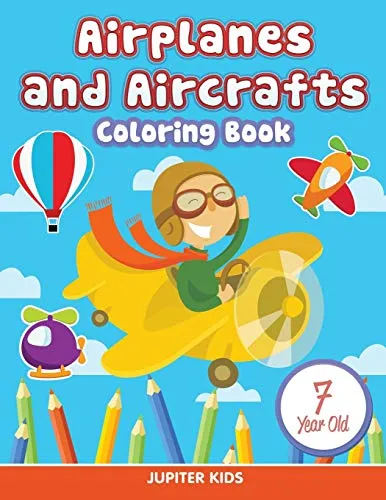 Airplanes and Aircrafts : Coloring Book 7 Year Old