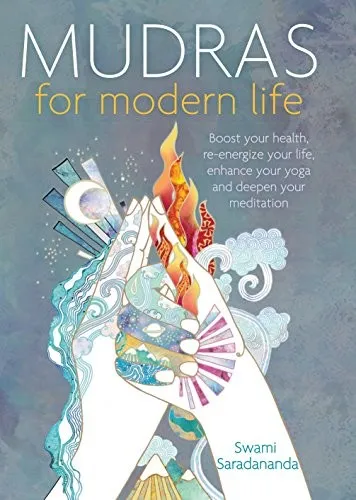 Mudras for Modern Life : Boost your health, re-energize your life, enhance your yoga and deepen your meditation