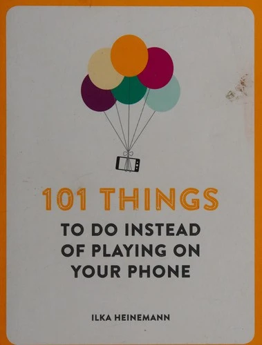 101 Things To Do Instead of Playing on Your Phone