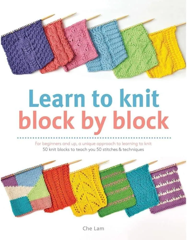 Learn to Knit Block by Block : For Beginners and Up, a Unique Approach to Learning to Knit. 50 Knit Blocks to Teach You 50 Stitches & Techniques