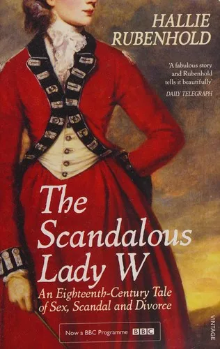 The Scandalous Lady W : An Eighteenth-Century Tale of Sex, Scandal and Divorce