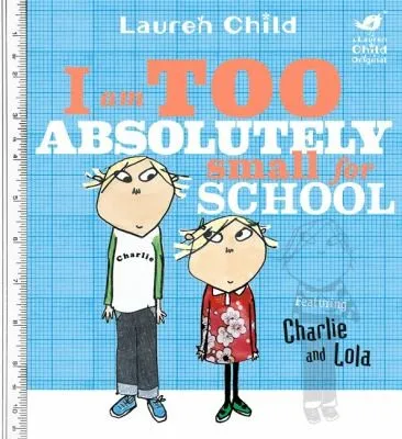 Charlie and Lola: I Am Too Absolutely Small For School