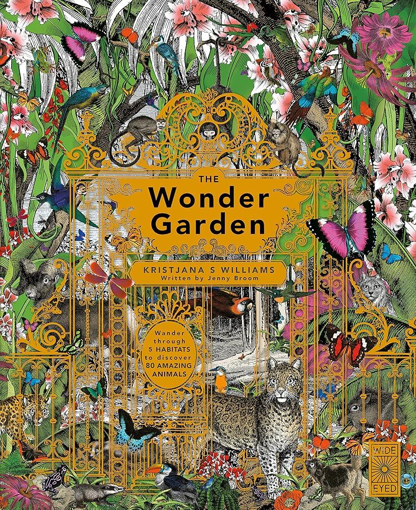 The Wonder Garden : Wander through the world's wildest habitats and discover more than 80 amazing animals