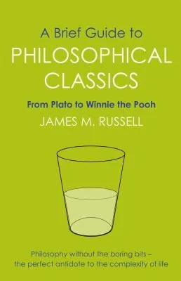 A Brief Guide to Philosophical Classics : From Plato to Winnie the Pooh