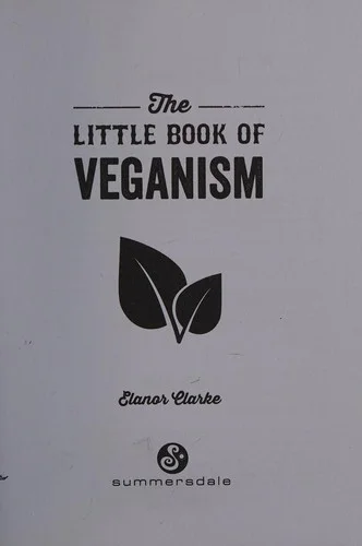 The Little Book of Veganism : Tips and Advice on Living the Good Life as a Compassionate Vegan