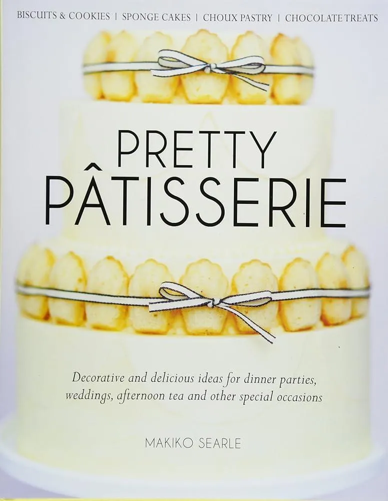 Pretty Patisserie : Decorative and Delicious Ideas for Dinner Parties, Weddings, Afternoon Tea and Other Special Occasions