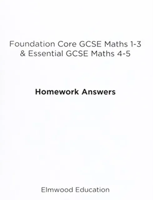 Foundation Core GCSE Maths 1-3 & Essential GCSE Maths 4-5 Homework Answers