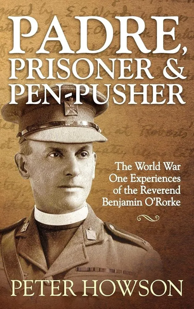 Padre, Prisoner and Pen-Pusher : The World War One Experiences of the Reverend Benjamin O'Rorke