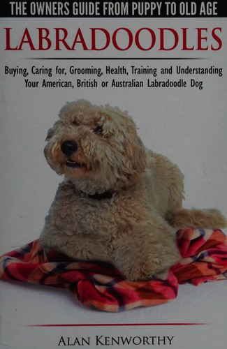 Labradoodles - The Owners Guide from Puppy to Old Age for Your American, British or Australian Labradoodle Dog