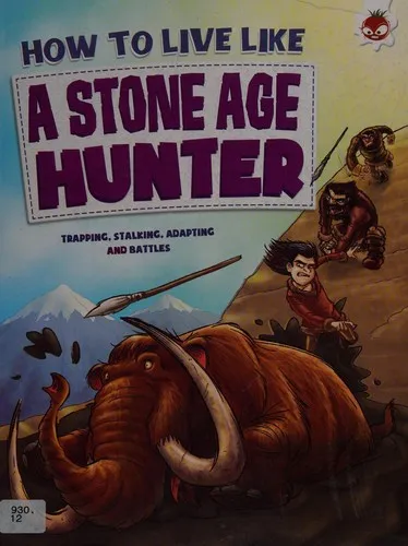 How to Live Like a Stone Age Hunter : A narrative non-fiction adventure of a family living and surviving in Stone Age times