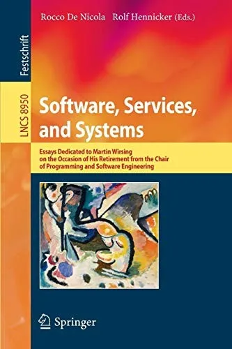 Software, Services, and Systems : Essays Dedicated to Martin Wirsing on the Occasion of His Retirement from the Chair of Programming and Software Engineering : 8950