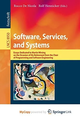 Software, Services, and Systems : Essays Dedicated to Martin Wirsing on the Occasion of His Retirement from the Chair of Programming and Software Engineering : 8950