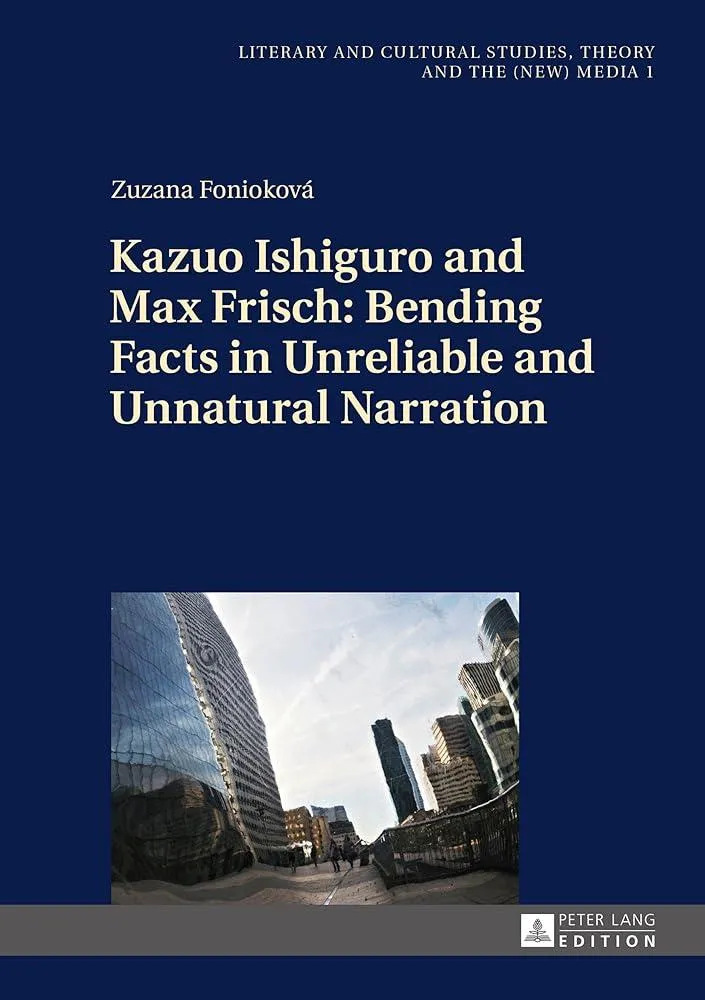 Kazuo Ishiguro and Max Frisch: Bending Facts in Unreliable and Unnatural Narration : 1