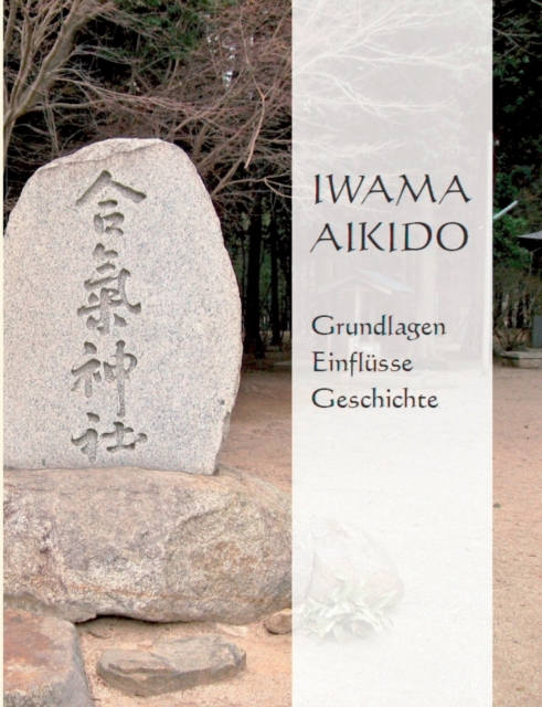 Iwama Aikido - Grundlagen, Einflusse, Geschichte