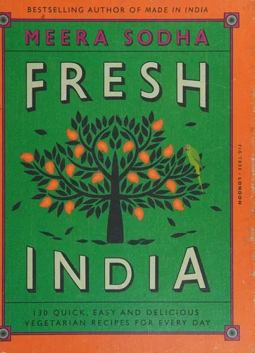 Fresh India : 130 Quick, Easy and Delicious Vegetarian Recipes for Every Day