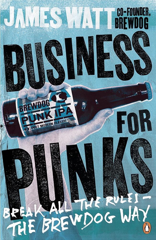 Business for Punks : Break All the Rules – the BrewDog Way