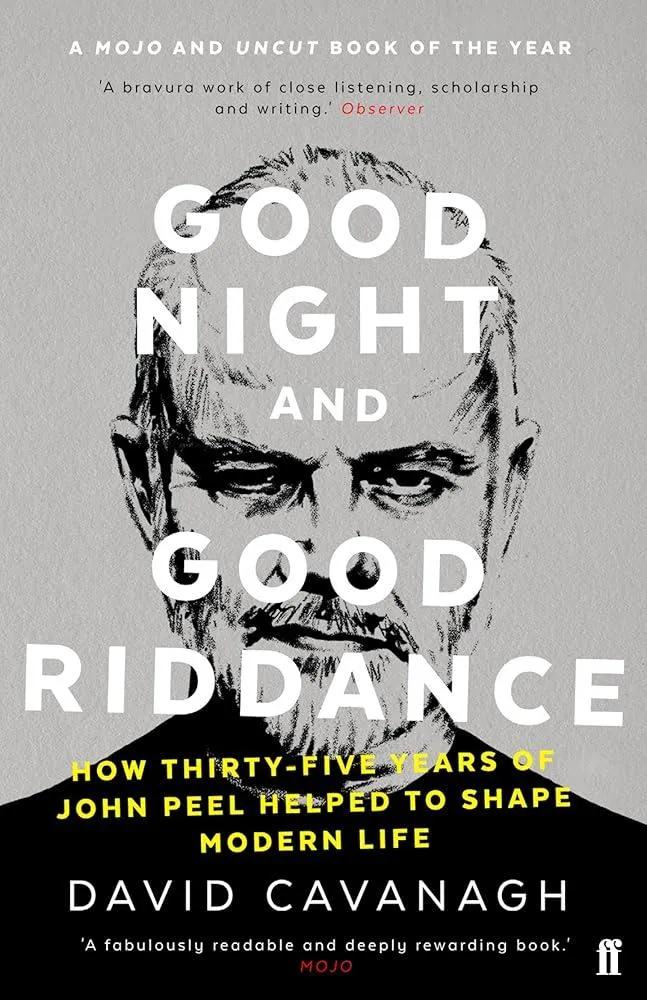 Good Night and Good Riddance : How Thirty-Five Years of John Peel Helped to Shape Modern Life