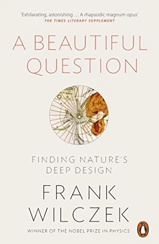 A Beautiful Question : Finding Nature's Deep Design