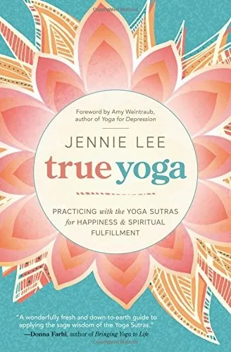 True Yoga : Practicing with the Yoga Sutras for Happiness and Spiritual Fulfillment