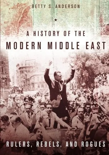 A History of the Modern Middle East : Rulers, Rebels, and Rogues