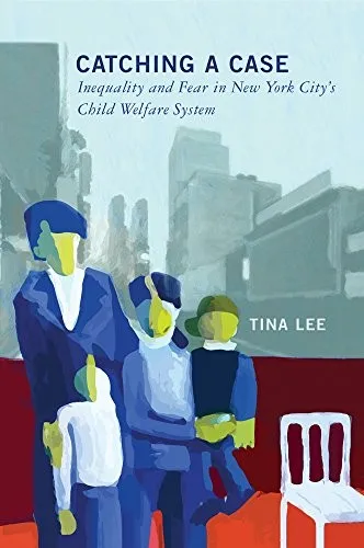 Catching a Case : Inequality and Fear in New York City's Child Welfare System