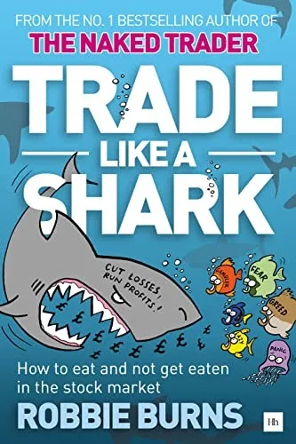 Trade Like a Shark : The Naked Trader on how to eat and not get eaten in the stock market