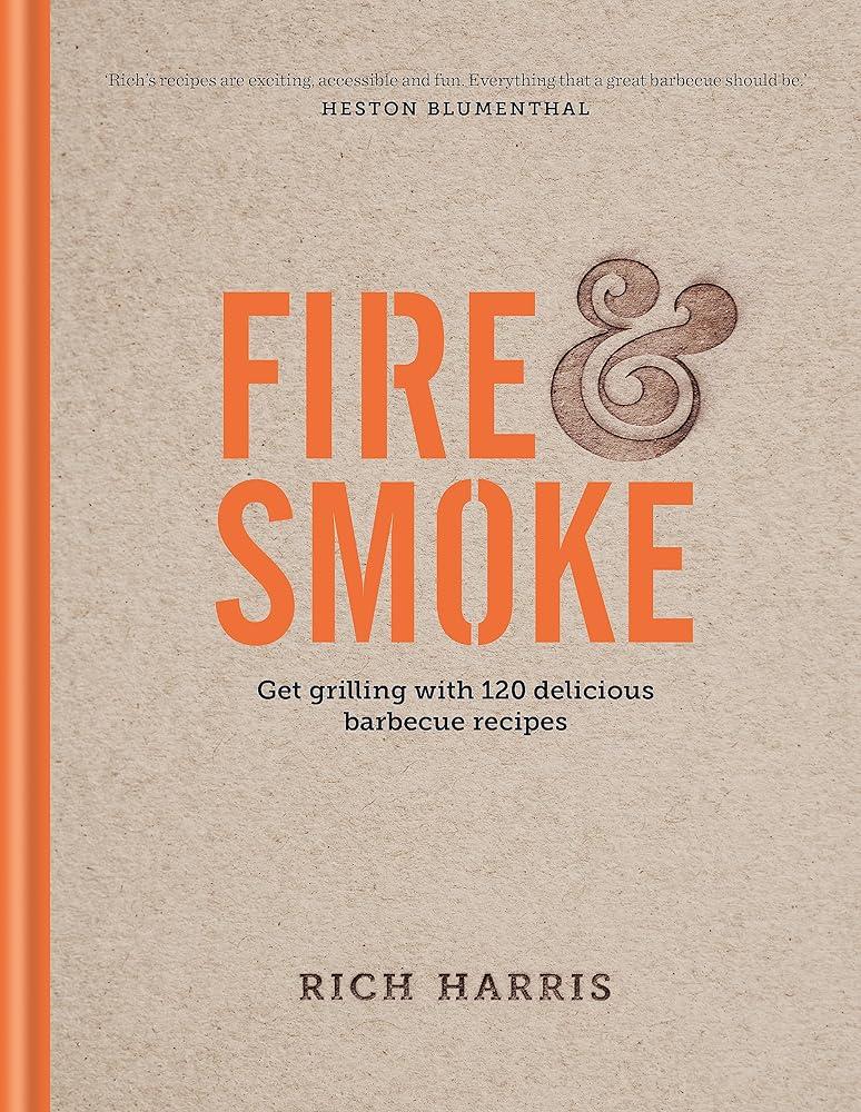 Fire & Smoke: Get Grilling with 120 Delicious Barbecue Recipes