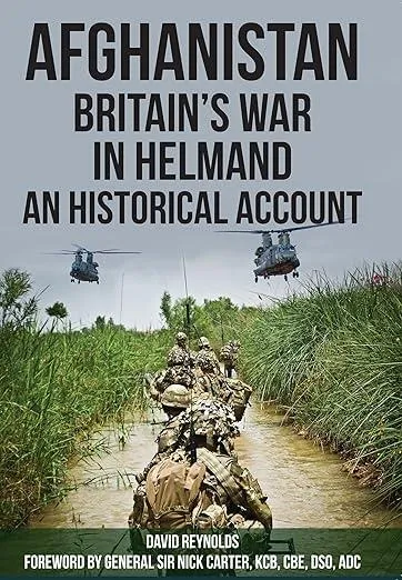 Afghanistan - Britain's War in Helmand : A Historical Account of the UK's Fight Against the Taliban