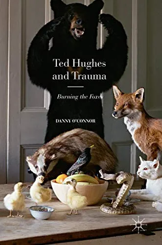 Ted Hughes and Trauma : Burning the Foxes