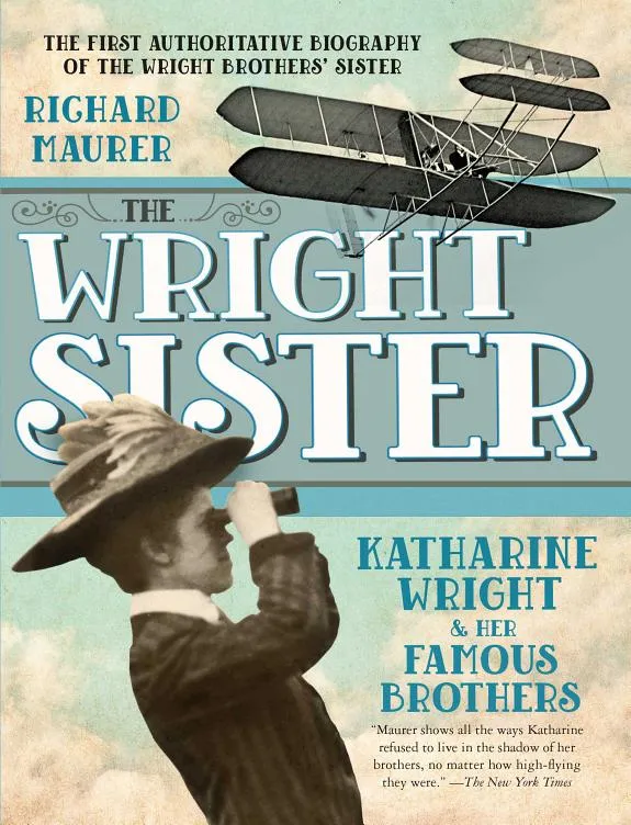 The Wright Sister : Katharine Wright and her Famous Brothers