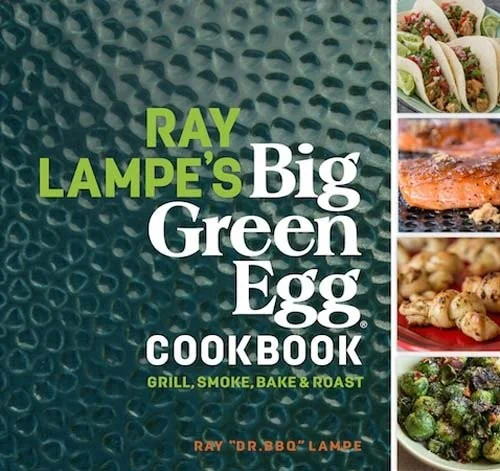 Ray Lampe's Big Green Egg Cookbook : Grill, Smoke, Bake & Roast : 3