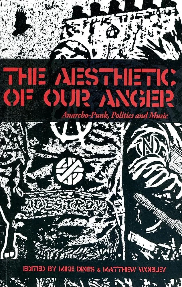 The Aesthetic Of Our Anger : Anarcho-Punk, Politics and Music