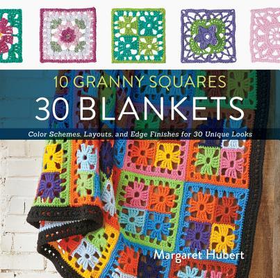 10 Granny Squares 30 Blankets : Color schemes, layouts, and edge finishes for 30 unique looks