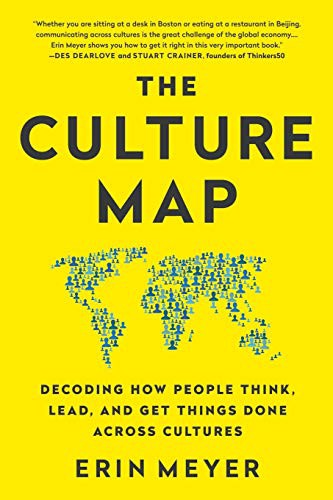 The Culture Map : Decoding How People Think, Lead, and Get Things Done Across Cultures