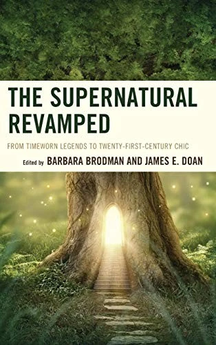 The Supernatural Revamped : From Timeworn Legends to Twenty-First-Century Chic